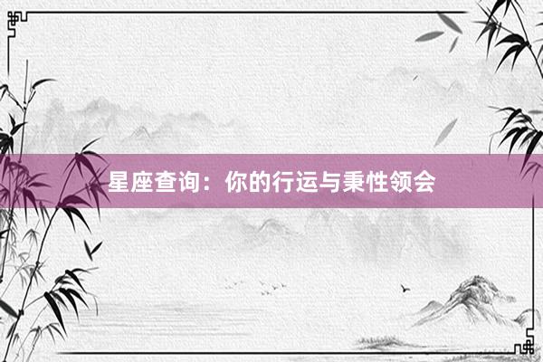 星座查询：你的行运与秉性领会