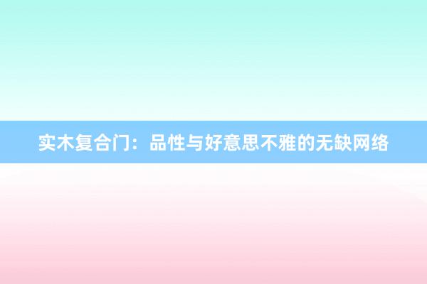 实木复合门：品性与好意思不雅的无缺网络